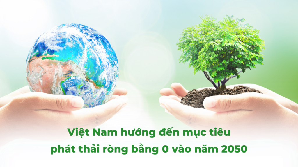 Việt Nam hướng đến mục tiêu phát thải ròng bằng 0 vào năm 2050 12 Việt Nam hướng đến mục tiêu phát thải ròng bằng 0 vào năm 2050