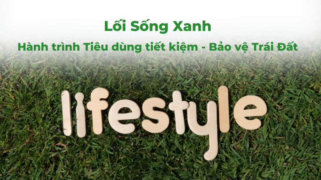 Loi Song Xanh Hanh trinh Tieu dung tiet kiem Bao ve Trai Dat